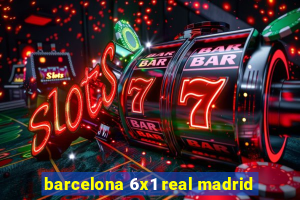 barcelona 6x1 real madrid